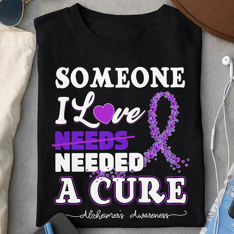 SOMEONE I LOVE NEEDED A CURE T-SHIRT, ALZHEIMER'S T-SHIRT