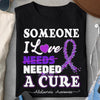 SOMEONE I LOVE NEEDED A CURE T-SHIRT, ALZHEIMER'S T-SHIRT
