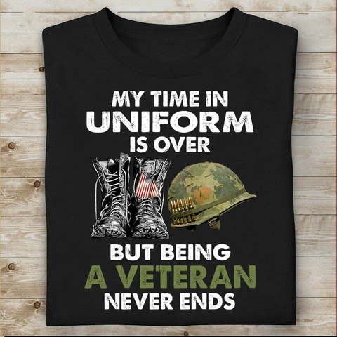 My Time In Uniform Is over But Being A Veteran Never Ends T-shirt Special Gift For Veterans, Being A Veteran Never Ends Gift Idea, Veteran Gift Idea, Veteran Shirt design