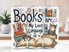 Books Are My Love Language Tumbler, Cute Tumbler Gift Idea, Cute Valentine's Day Art DL