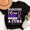 SOMEONE I LOVE NEEDED A CURE T-SHIRT, ALZHEIMER'S T-SHIRT