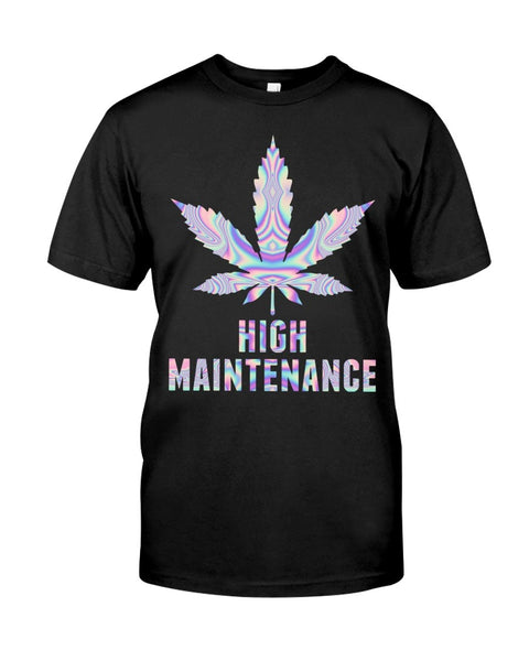 High Maintenance Unisex T-shirt For Men Women Canabis Marijuana 420 Weed Shirt Clothing Gifts HT