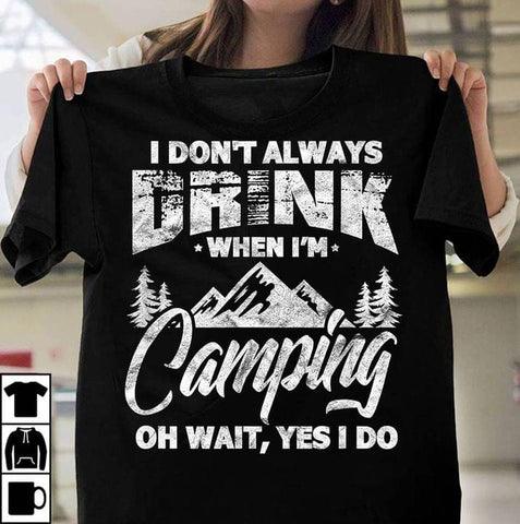 I don't always drink when I'm camping Oh wait yes I do 2D T-shirt