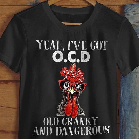 Yeah I've Got OCD Old Cranky and Dangerous Chicken T-shirt Funny Chicken Shirt Farmers Shirt HN