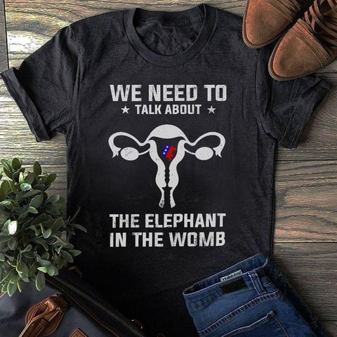 Uterus We Need to Talk About The Elephant in the Womb T-shirt Uterine Awareness Shirt HN