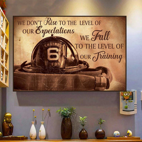 We Don't Rise To The Level Of Our Expectations - Firefighter Poster