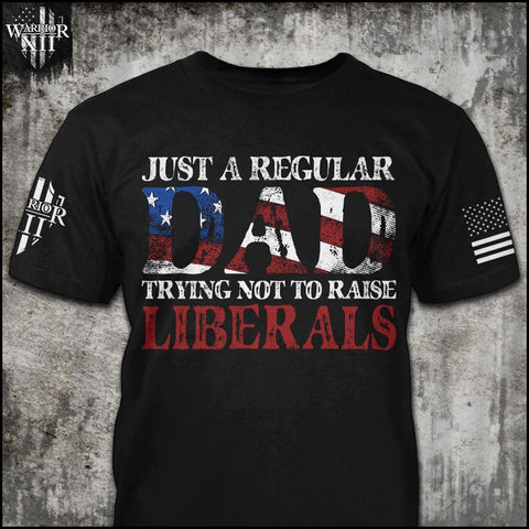 Just A Regular Dad Trying Not To Raise Liberals T-Shirt Gift For Dad Father's Day Gift