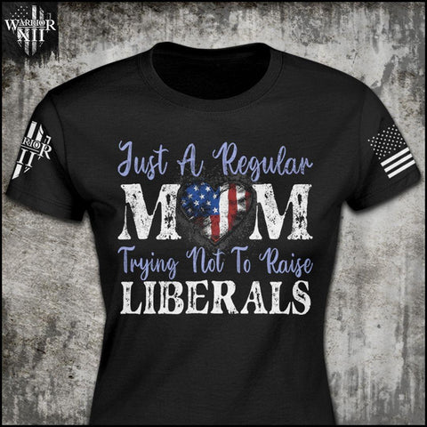 Just A Regular Mom Trying Not To Raise Liberals T-Shirt Gift For Mom Mother's Day Gift