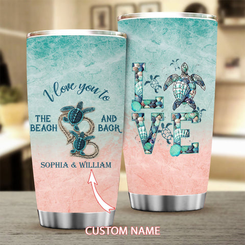 I love you to the beach and back Sea turtle Custom Tumbler TD