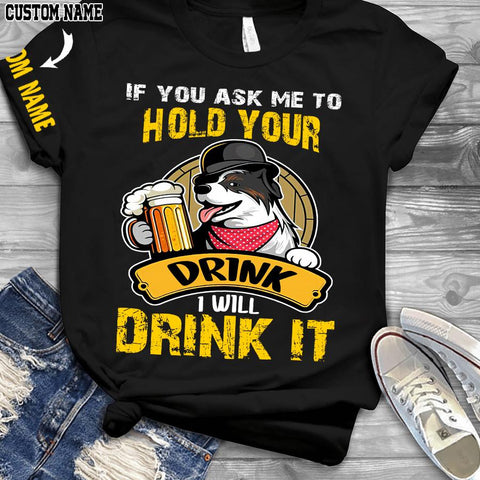 If you ask me to hold your drink I will drink it t-shirt custom LKT