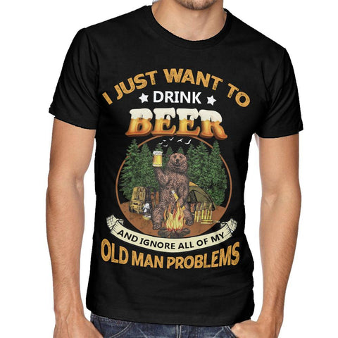 I just want to drink beer and ignore all my old man problems T-shirt 2D TTM