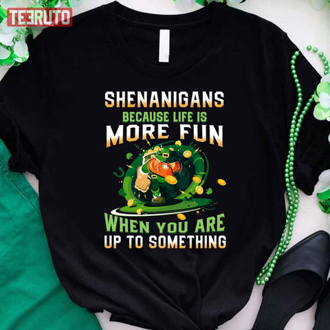 Shenanigans Because Life Is More Fun Leprechaun Unisex T-Shirt St. Patrick’s Day Clothes Gift Idea HT