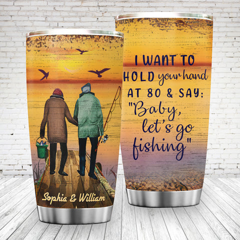 I Want To Hold Your Hand At 80 And Say Baby Let's Go Fishing Customized Tumbler Gifts For Husband And Wife QA